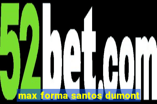 max forma santos dumont